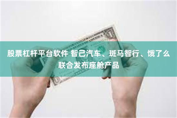 股票杠杆平台软件 智己汽车、斑马智行、饿了么联合发布座舱产品