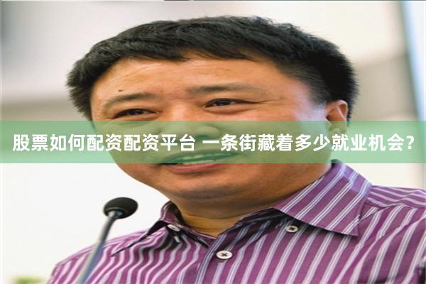 股票如何配资配资平台 一条街藏着多少就业机会？
