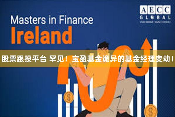 股票跟投平台 罕见！宝盈基金诡异的基金经理变动！